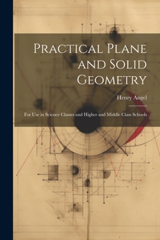 Paperback Practical Plane and Solid Geometry: For Use in Science Classes and Higher and Middle Class Schools Book