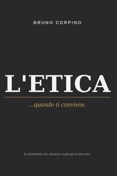 Paperback L'Etica...quando ti conviene.: La domanda che nessuno vuole fare davvero. [Italian] Book