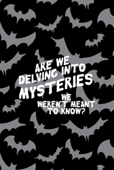 Are We Delving Into Mysteries We Aren't Meant To Know?: All Purpose 6x9 Blank Lined Notebook Journal Way Better Than A Card Trendy Unique Gift Bat Ghosts