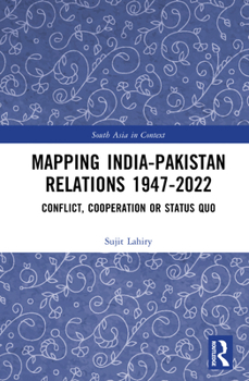 Hardcover Mapping India-Pakistan Relations 1947-2022: Conflict, Cooperation or Status Quo Book