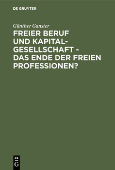 Hardcover Freier Beruf Und Kapitalgesellschaft - Das Ende Der Freien Professionen?: Eine Umfassende Juristische Analyse Zum Scheinbar Unaufhaltsamen Siegeszug D [German] Book