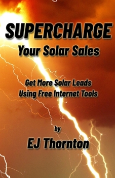 Paperback Supercharge your Solar Sales: Get More Solar Leads Using Free Internet Tools Book