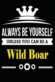 Paperback Always be Yourself Unless you Can Be A Wild Boar: Notebook Journal Pet and Animal Zoo Lover Africa Safari and wildlife Fans Notebook 6x9 Inches 110 do Book
