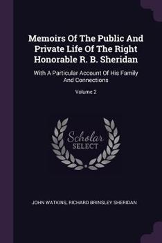 Paperback Memoirs Of The Public And Private Life Of The Right Honorable R. B. Sheridan: With A Particular Account Of His Family And Connections; Volume 2 Book