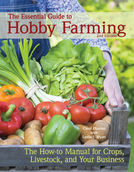 Paperback The Essential Guide to Hobby Farming: A How-To Manual for Crops, Livestock, and Your Business Book