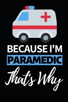 Because I'm Paramedic That's Why: Funny Paramedic Notebook/Journal (6” X 9”) Gift For Christmas Or Birthday