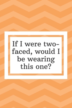 Paperback If I were two-faced, would I be wearing this one: Funny Notebook-Quote Saying Notebook College Ruled 6x9 120 Pages Book