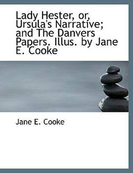 Lady Hester, or, Ursula's Narrative; and the Danvers Papers Illus by Jane E Cooke