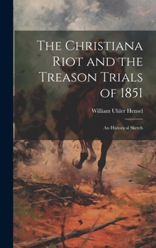 Hardcover The Christiana Riot and the Treason Trials of 1851: An Historical Sketch Book