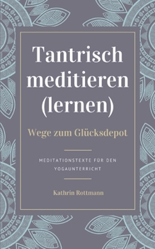 Paperback Tantrisch meditieren lernen, Wege zum Glücksdepot: Meditationstexte für den Yogaunterricht [German] Book