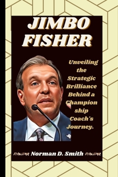 JIMBO FISHER: Unveiling the Strategic Brilliance Behind a Championship Coach's Journey. B0CND92ZD7 Book Cover