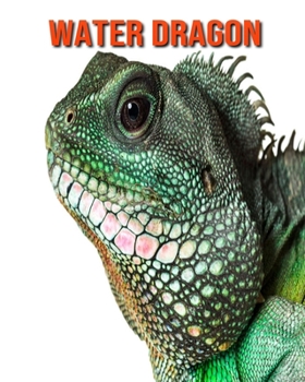 Water Dragon: Beautiful Pictures & Interesting Facts Children Book About Water Dragon