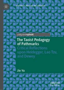 Hardcover The Taoist Pedagogy of Pathmarks: Critical Reflections Upon Heidegger, Lao Tzu, and Dewey Book