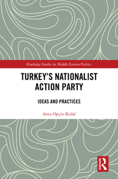 Turkey's Nationalist Action Party: Ideas and Practices (Routledge Studies in Middle Eastern Politics)
