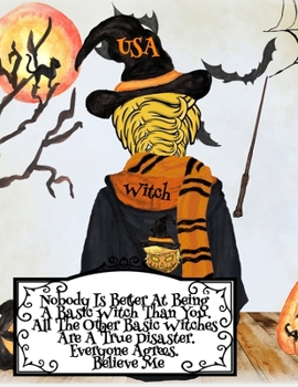 Paperback Nobody Is Better At Being A Basic Witch Than You. All The Other Basic Witches Are A True Disaster. Everyone Agrees. Believe Me.: Funny Halloween Noteb Book