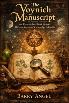 The Voynich Manuscript: An Unreadable Book and the Hidden System of Knowledge Behind It: A Historical Investigation into Medieval Codes, Visual Knowledge Systems, and the Limits of Decipherment