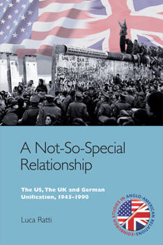 A Not-So-Special Relationship: The US, The UK and German Unification, 1945-1990 - Book  of the Edinburgh Studies in Anglo-American Relations