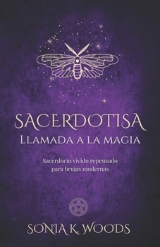 SACERDOTISA: Llamada a la Magia - Sacerdocio vivido repensado para brujas modernas (Spanish Edition)