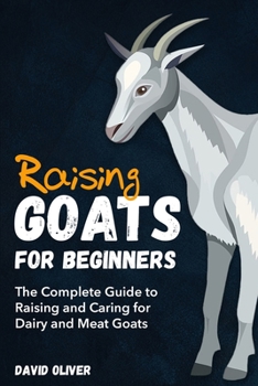 Paperback Raising Goats for Beginners: The Complete Guide to Raising and Caring for Dairy and Meat Goats Book