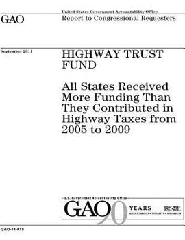 Highway Trust Fund :all states received more funding than they contributed in highway taxes from 2005 to 2009 : report to congressional requesters.
