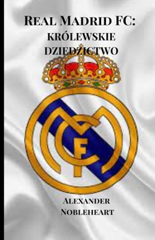 REAL MADRYT FC: KRÓLEWSKIE DZIEDZICTWO (Soccer Fan club) (Polish Edition)