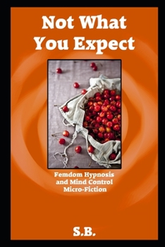 Not What You Expect: Femdom Hypnosis and Mind Control Micro-Fiction