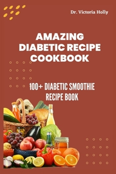 Paperback Amazing Diabetic Recipe Cookbook: 100+ Diabetic Smoothie Recipe Book