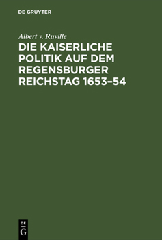 Hardcover Die kaiserliche Politik auf dem Regensburger Reichstag 1653-54 [German] Book