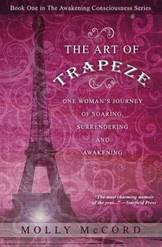 Paperback The Art of Trapeze: One Woman's Journey of Soaring, Surrendering, and Awakening Book