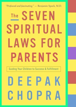 The Seven Spiritual Laws for Parents: Guiding Your Children to Success and Fulfillment (Chopra, Deepak)