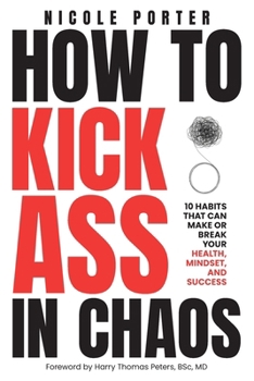 Paperback How to Kick Ass in Chaos: 10 Habits That Will Make or Break Your Health, Mindset and Success Book