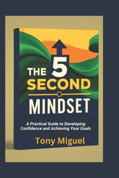 Paperback The 5 Second Mindset: A Practical Guide to Developing Confidence and Achieving Your Goals Book