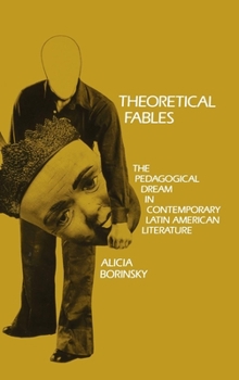 Hardcover Theoretical Fables: The Pedagogical Dream in Contemporary Latin American Literature Book