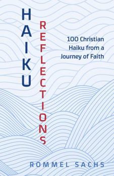 Haiku Reflections: 100 Christian Haiku from a Journey of Faith