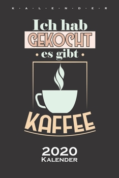 „Ich hab gekocht, es gibt Kaffee“ Kalender 2020: Jahreskalender für Kaffeeliebhaber (German Edition)