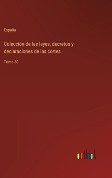 Hardcover Colección de las leyes, decretos y declaraciones de las cortes: Tomo 30 [Spanish] Book