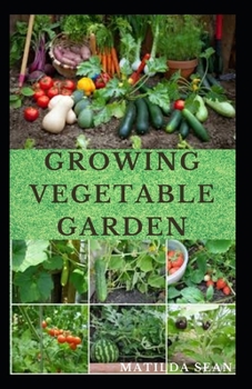 Paperback Growing Vegetable Garden: Everything you need to start growing a vegetable garden Book