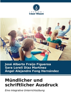 Mündlicher und schriftlicher Ausdruck: Eine integrative Unterrichtsübung (German Edition)