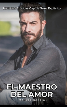 El Maestro del Amor: Historias Eróticas Gay de Sexo Explicito (Spanish Edition)