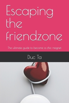 Paperback Escaping the friendzone: The ultimate guide to become a chic magnet Book