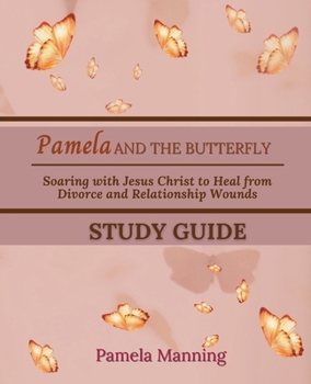 Paperback Pamela and the Butterfly Study Guide: Soaring with Jesus Christ to Heal from Divorce and Relationship Wounds Book