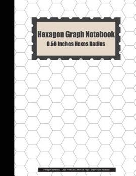 Paperback Hexagon Graph Notebook: 0.50 Inches Hexes Radius (Hexagon Notebook) - Large Print 8.5x11 With 108 Pages - Graph Paper Notebook: Hexagon Graph [Large Print] Book