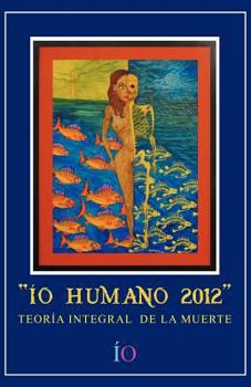 Paperback IO Humano 2012: Teoria Integral de La Muerte [Spanish] Book