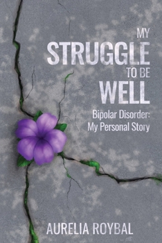 Paperback My Struggle to Be Well: Bipolar Disorder: My Personal Story Book