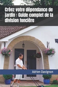 Paperback Créez votre dépendance de jardin: Guide complet de la division foncière [French] Book