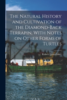 Paperback The Natural History and Cultivation of the Diamond-back Terrapin, With Notes on Other Forms of Turtles Book