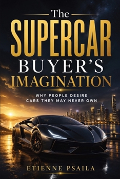 The Supercar Buyer's Imagination: Why People Desire Cars They May Never Own