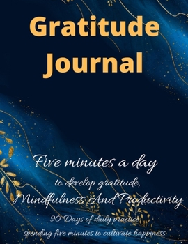 Paperback Gratitude Journal: Journal Five minutes a day to develop gratitude, mindfulness and productivity: 90 Days of daily practice, spending fiv Book