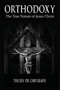 ORTHODOXY: The True Nature of Jesus Christ