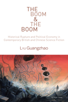 The Boom & The Boom: Historical Rupture and Political Economy in Contemporary British and Chinese Science Fiction (World Science Fiction Studies, 3)
